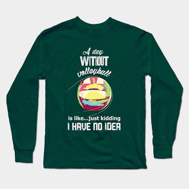 A day without volleyball is like just kidding i have no idea (light letttering) Long Sleeve T-Shirt by ArteriaMix